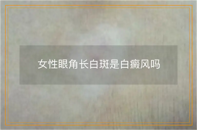 女性眼角长白斑是白癜风吗