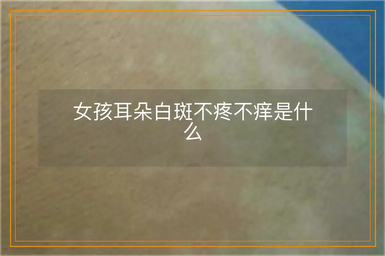 女孩耳朵白斑不疼不痒是什么