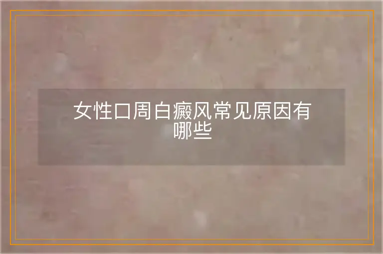 女性口周白癜风常见原因有哪些