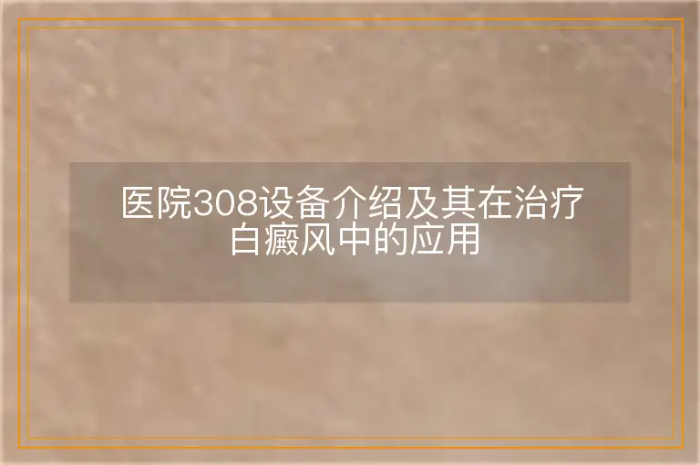 医院308设备介绍及其在治疗白癜风中的应用