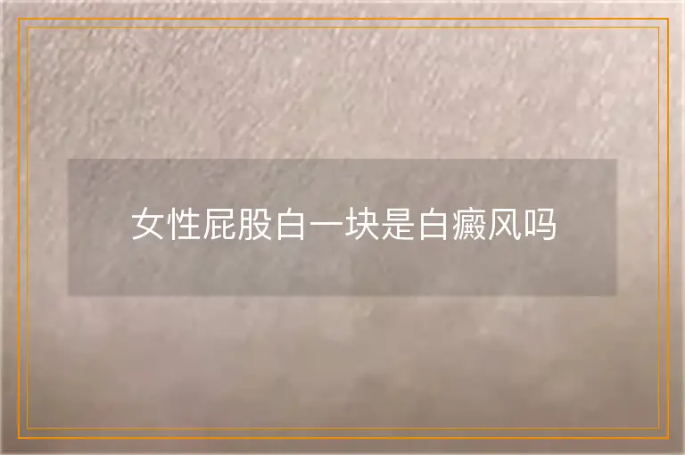女性屁股白一块是白癜风吗