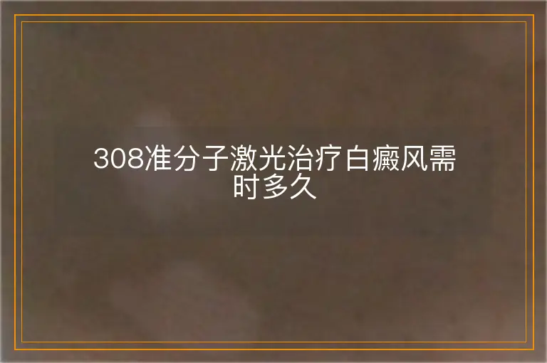 308准分子激光治疗白癜风需时多久