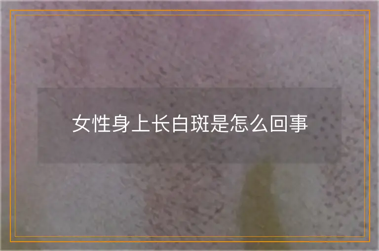 女性身上长白斑是怎么回事