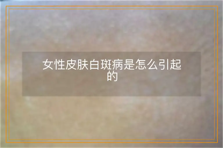 女性皮肤白斑病是怎么引起的