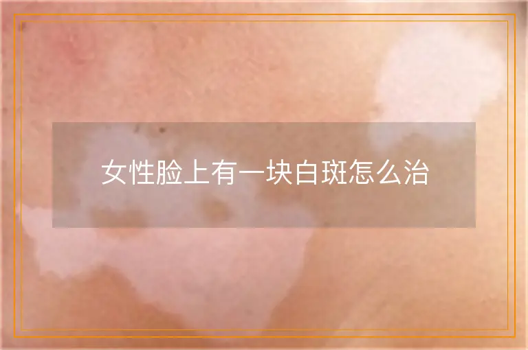 女性脸上有一块白斑怎么治