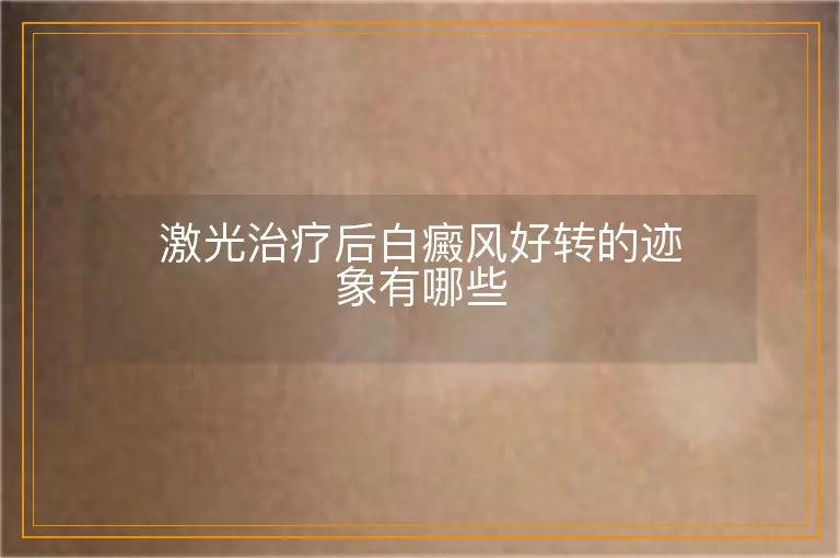 激光治疗后白癜风好转的迹象有哪些