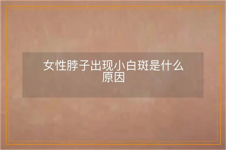 女性脖子出现小白斑是什么原因