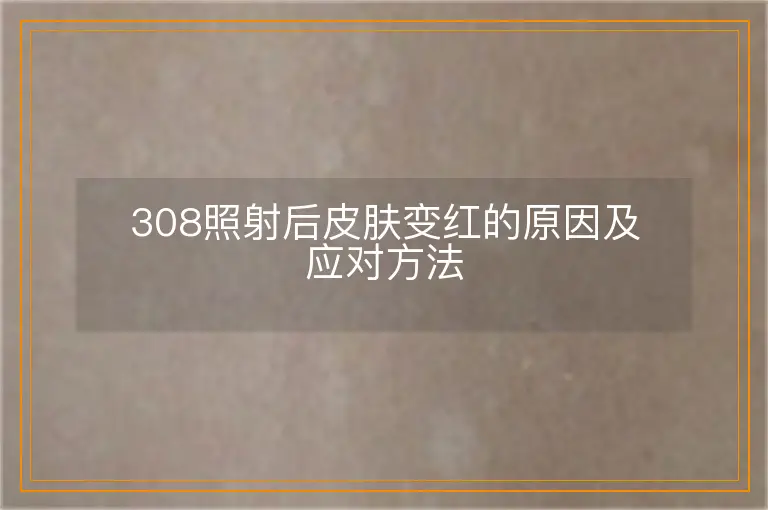 308照射后皮肤变红的原因及应对方法