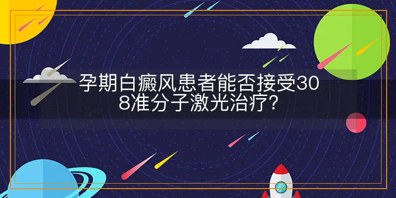 孕期白癜风患者能否接受308准分子激光治疗？